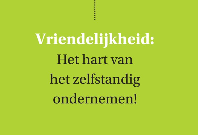 Vriendelijkheid: het hart van het zelfstandig ondernemen!